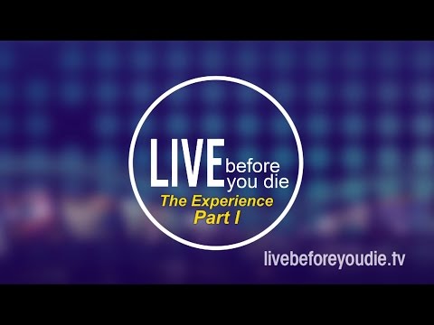 Live Before you Die - The Experience Part 1